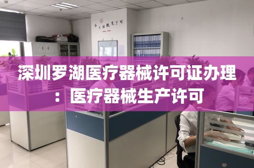 深圳罗湖医疗器械许可证办理：医疗器械生产许可