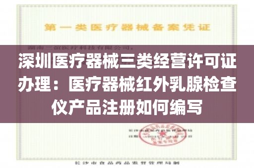 深圳医疗器械三类经营许可证办理：医疗器械红外乳腺检查仪产品注册如何编写