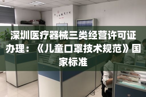 深圳医疗器械三类经营许可证办理：《儿童口罩技术规范》国家标准