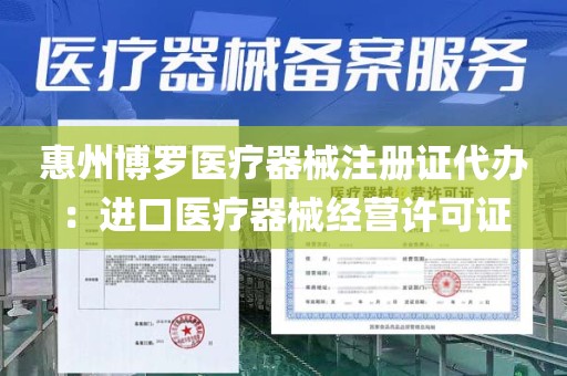 惠州博罗医疗器械注册证代办：进口医疗器械经营许可证