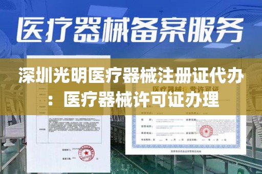 深圳光明医疗器械注册证代办：医疗器械许可证办理